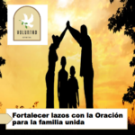 Fortalecer lazos con la Oracion para la familia unida Fortalecer lazos con la Oracion para la familia unida