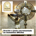 Oración a jesús sacramentado en momentos difíciles Oración a jesús sacramentado en momentos difíciles